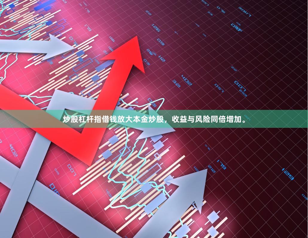 炒股杠杆指借钱放大本金炒股，收益与风险同倍增加。