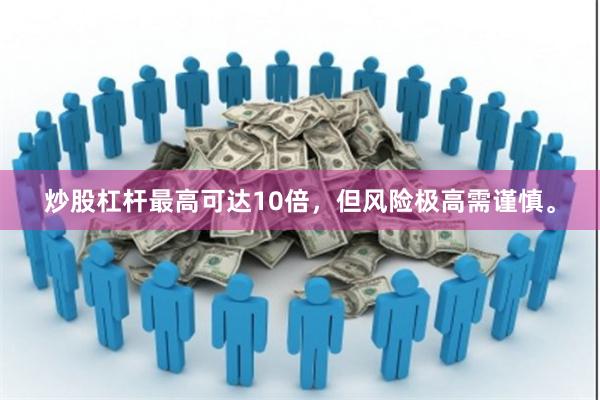 炒股杠杆最高可达10倍，但风险极高需谨慎。