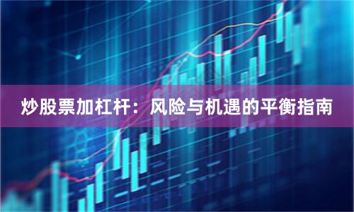 炒股票加杠杆：风险与机遇的平衡指南