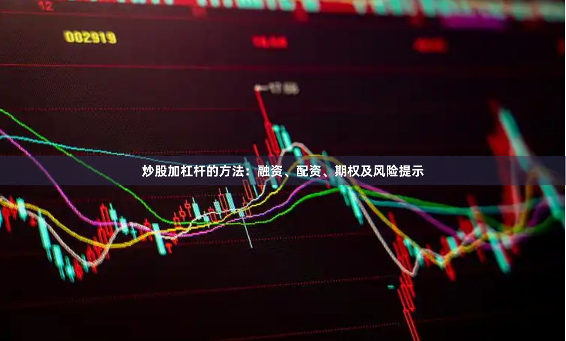 炒股加杠杆的方法：融资、配资、期权及风险提示