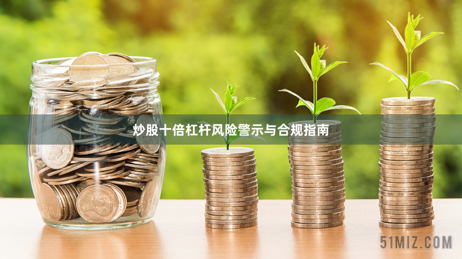炒股十倍杠杆风险警示与合规指南