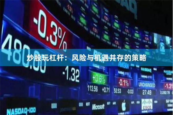 炒股玩杠杆：风险与机遇并存的策略