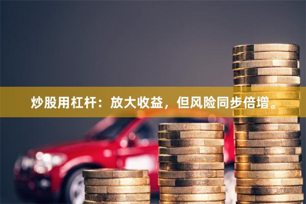 炒股用杠杆：放大收益，但风险同步倍增。