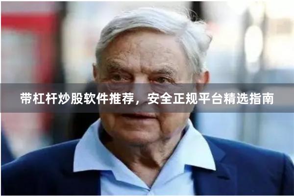 带杠杆炒股软件推荐，安全正规平台精选指南