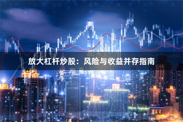 放大杠杆炒股：风险与收益并存指南