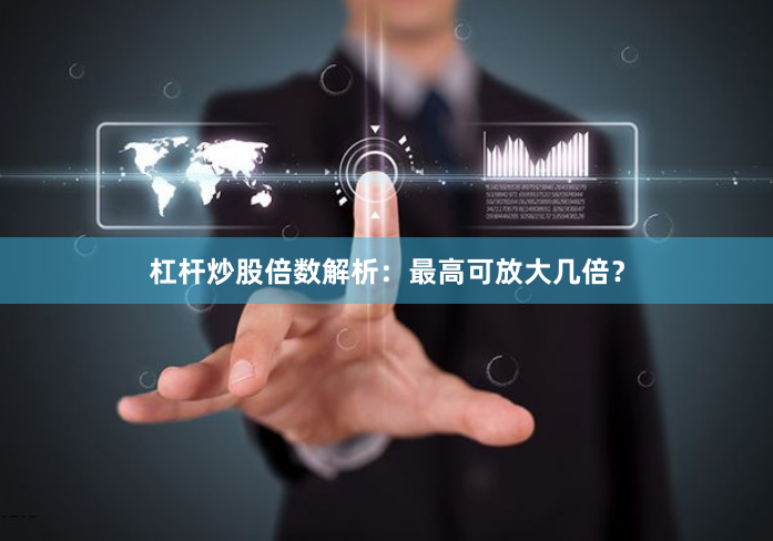 杠杆炒股倍数解析：最高可放大几倍？
