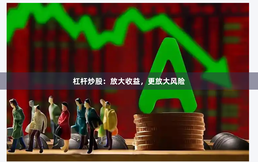 杠杆炒股：放大收益，更放大风险