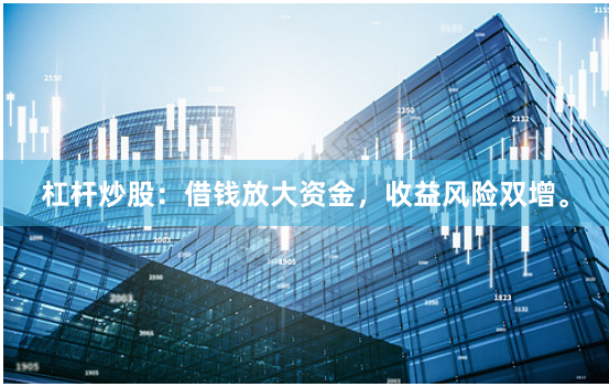 杠杆炒股：借钱放大资金，收益风险双增。