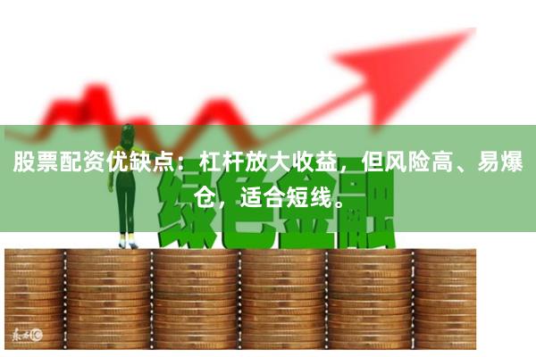 股票配资优缺点：杠杆放大收益，但风险高、易爆仓，适合短线。