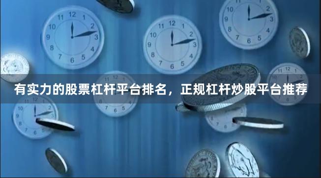 有实力的股票杠杆平台排名,正规杠杆炒股平台推荐